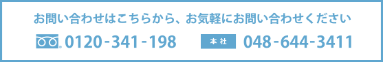 お問い合わせはこちらから、お気軽にお問い合わせください tel:0120-341-198 本社:048-644-3411